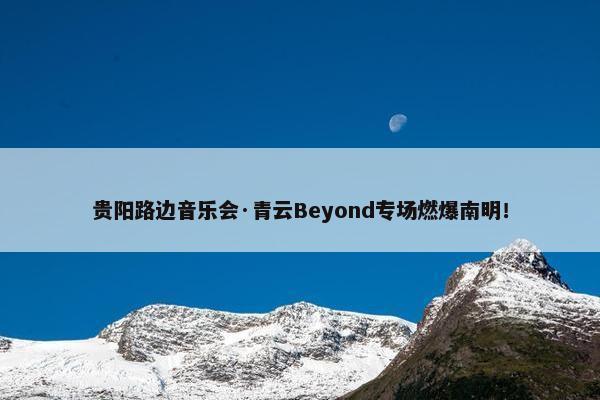 贵阳路边音乐会·青云Beyond专场燃爆南明！