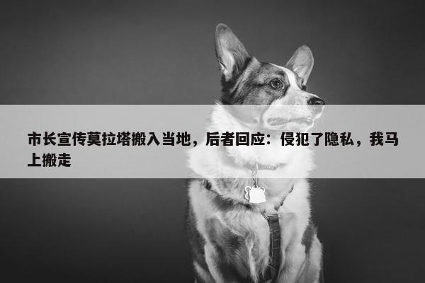 市长宣传莫拉塔搬入当地，后者回应：侵犯了隐私，我马上搬走