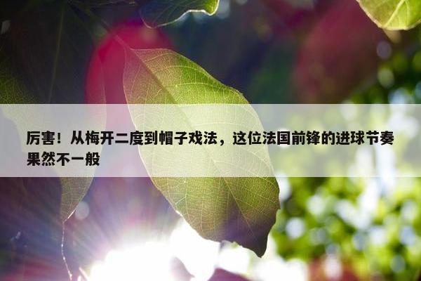 厉害！从梅开二度到帽子戏法，这位法国前锋的进球节奏果然不一般