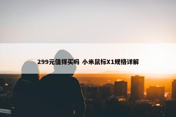 299元值得买吗 小米鼠标X1规格详解