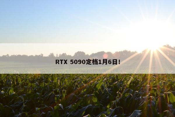 RTX 5090定档1月6日！